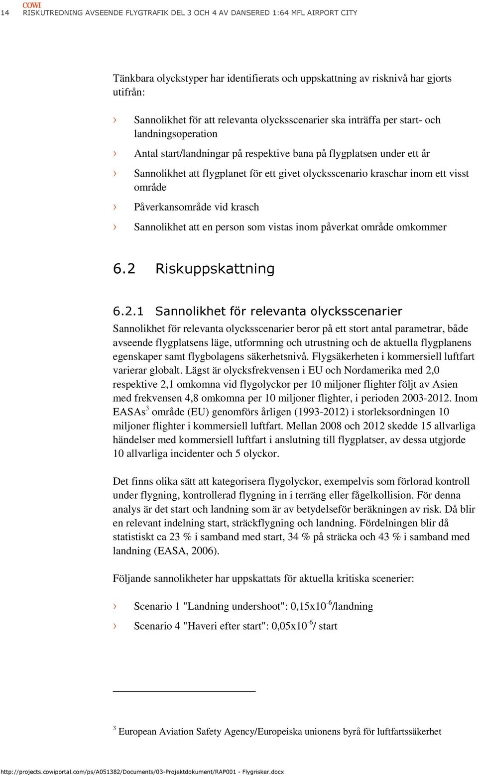 kraschar inom ett visst område Påverkansområde vid krasch Sannolikhet att en person som vistas inom påverkat område omkommer 6.2 