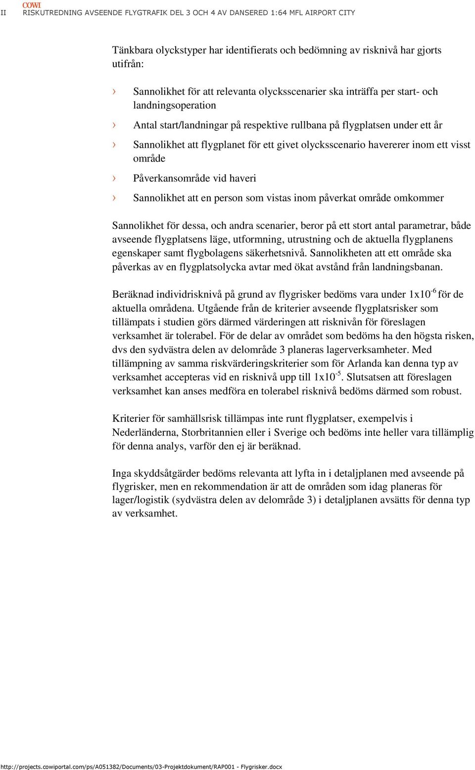 havererer inom ett visst område Påverkansområde vid haveri Sannolikhet att en person som vistas inom påverkat område omkommer Sannolikhet för dessa, och andra scenarier, beror på ett stort antal