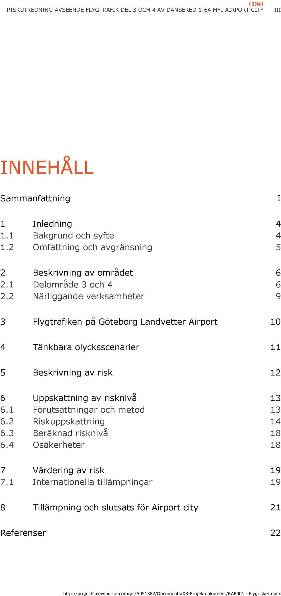 2 Närliggande verksamheter 9 3 Flygtrafiken på Göteborg Landvetter Airport 10 4 Tänkbara olycksscenarier 11 5 Beskrivning av risk 12 6 Uppskattning av