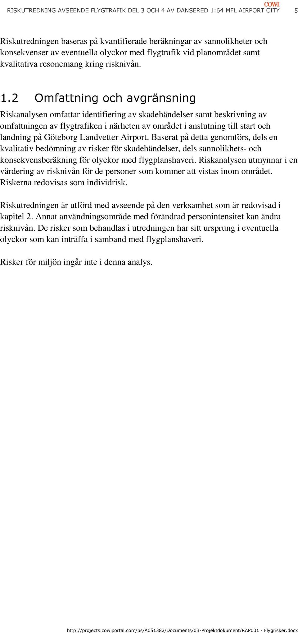 2 Omfattning och avgränsning Riskanalysen omfattar identifiering av skadehändelser samt beskrivning av omfattningen av flygtrafiken i närheten av området i anslutning till start och landning på