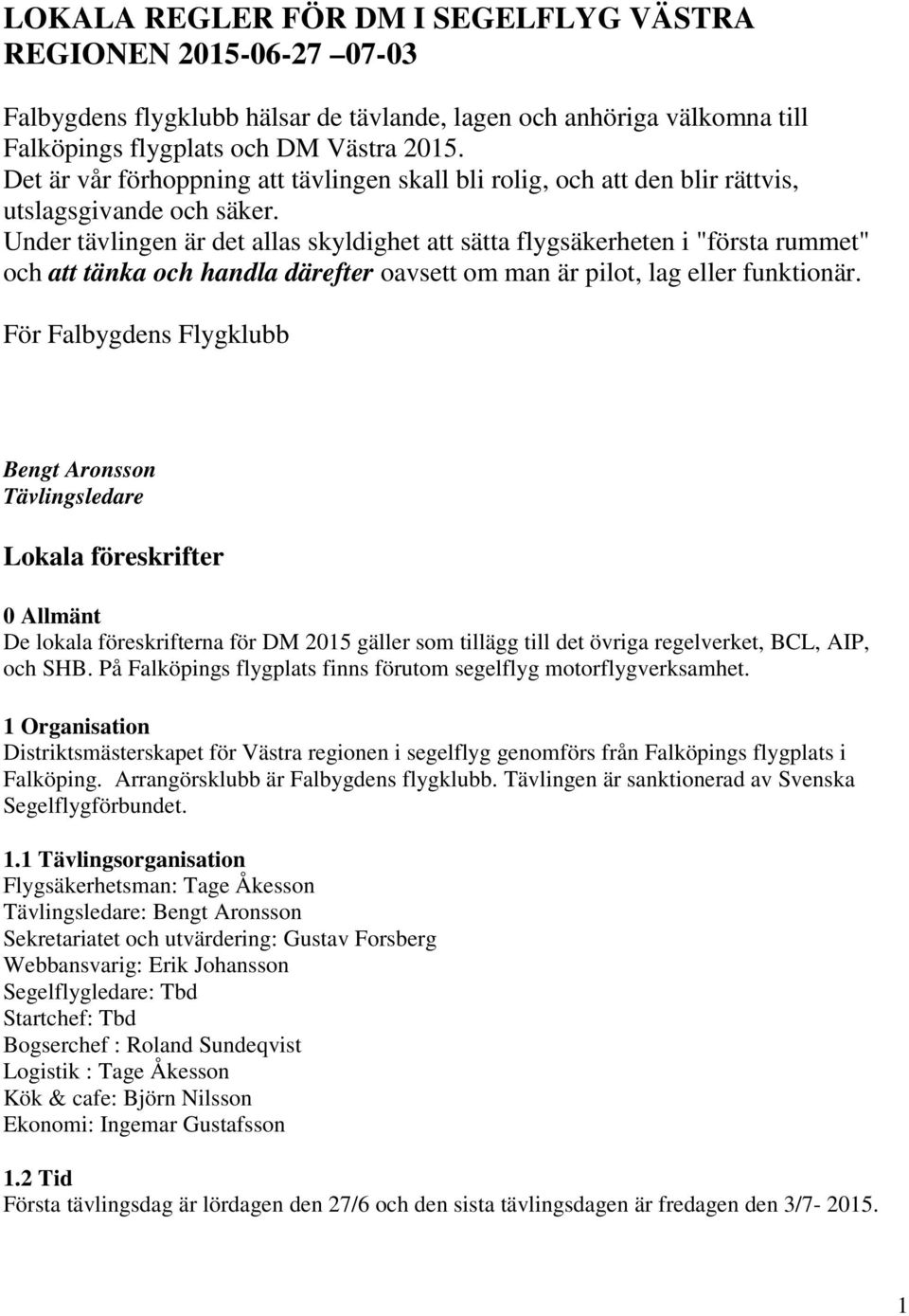 Under tävlingen är det allas skyldighet att sätta flygsäkerheten i "första rummet" och att tänka och handla därefter oavsett om man är pilot, lag eller funktionär.