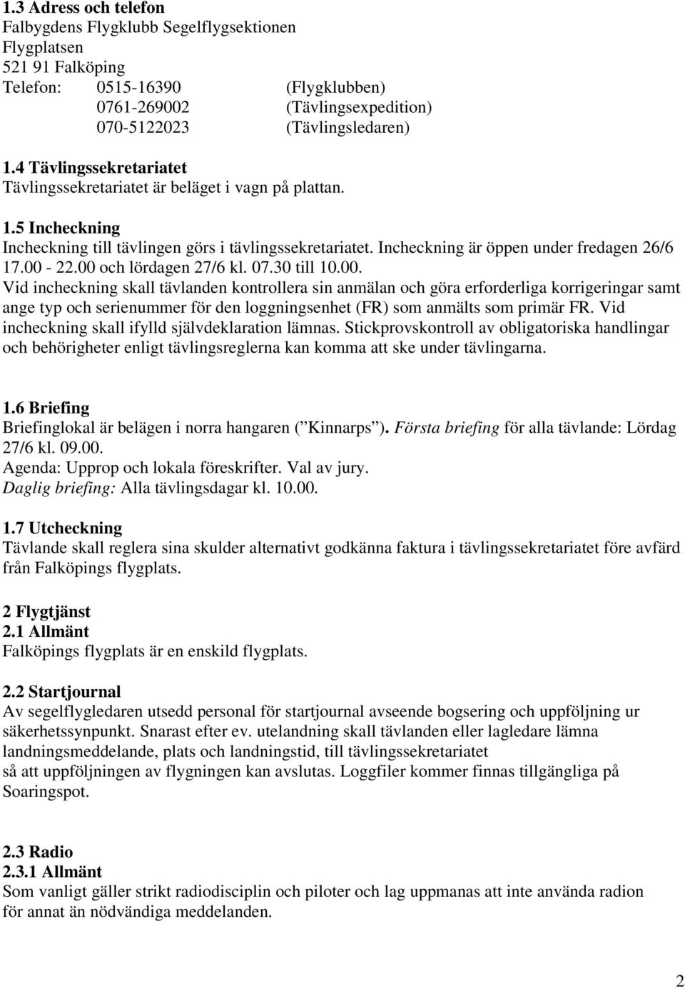 00 och lördagen 27/6 kl. 07.30 till 10.00. Vid incheckning skall tävlanden kontrollera sin anmälan och göra erforderliga korrigeringar samt ange typ och serienummer för den loggningsenhet (FR) som anmälts som primär FR.