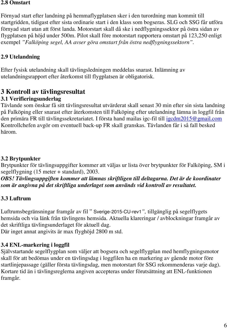 Pilot skall före motorstart rapportera omstart på 123,250 enligt exempel Falköping segel, AA avser göra omstart från östra nedflygningssektorn. 2.