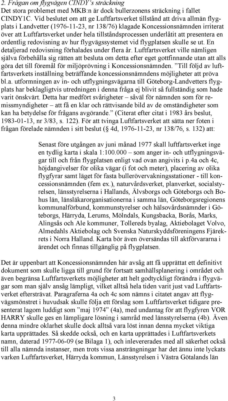 tillståndsprocessen underlåtit att presentera en ordentlig redovisning av hur flygvägssystemet vid flygplatsen skulle se ut. En detaljerad redovisning förhalades under flera år.