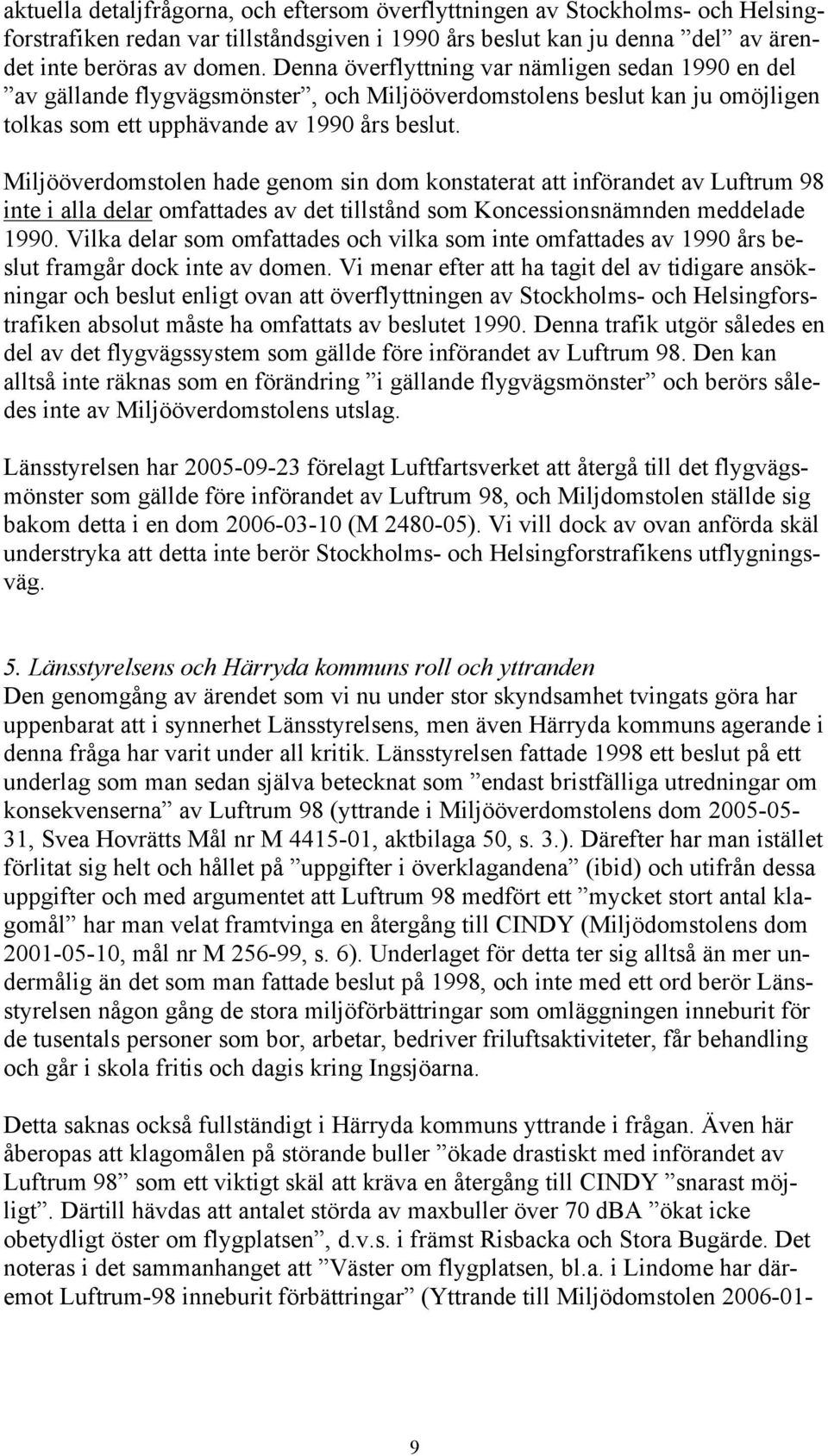 Miljööverdomstolen hade genom sin dom konstaterat att införandet av Luftrum 98 inte i alla delar omfattades av det tillstånd som Koncessionsnämnden meddelade 1990.