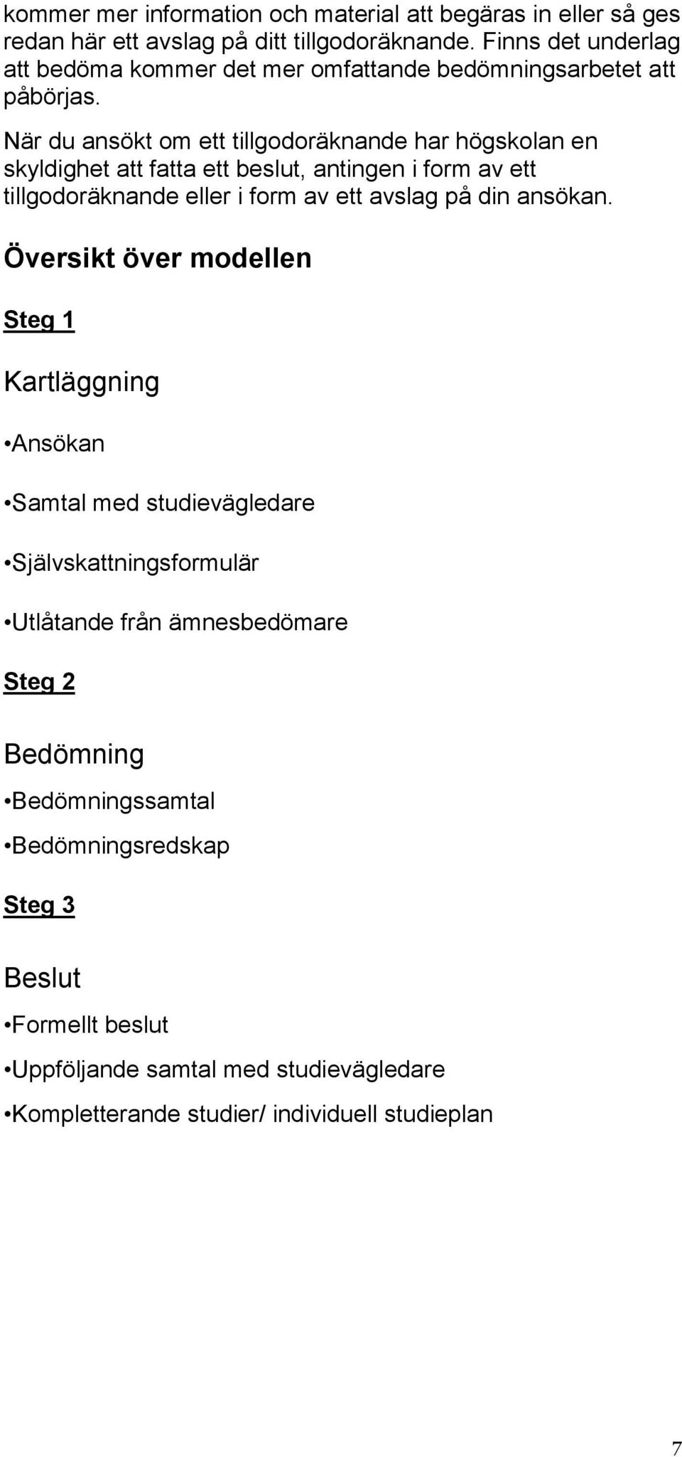 När du ansökt om ett tillgodoräknande har högskolan en skyldighet att fatta ett beslut, antingen i form av ett tillgodoräknande eller i form av ett avslag på din