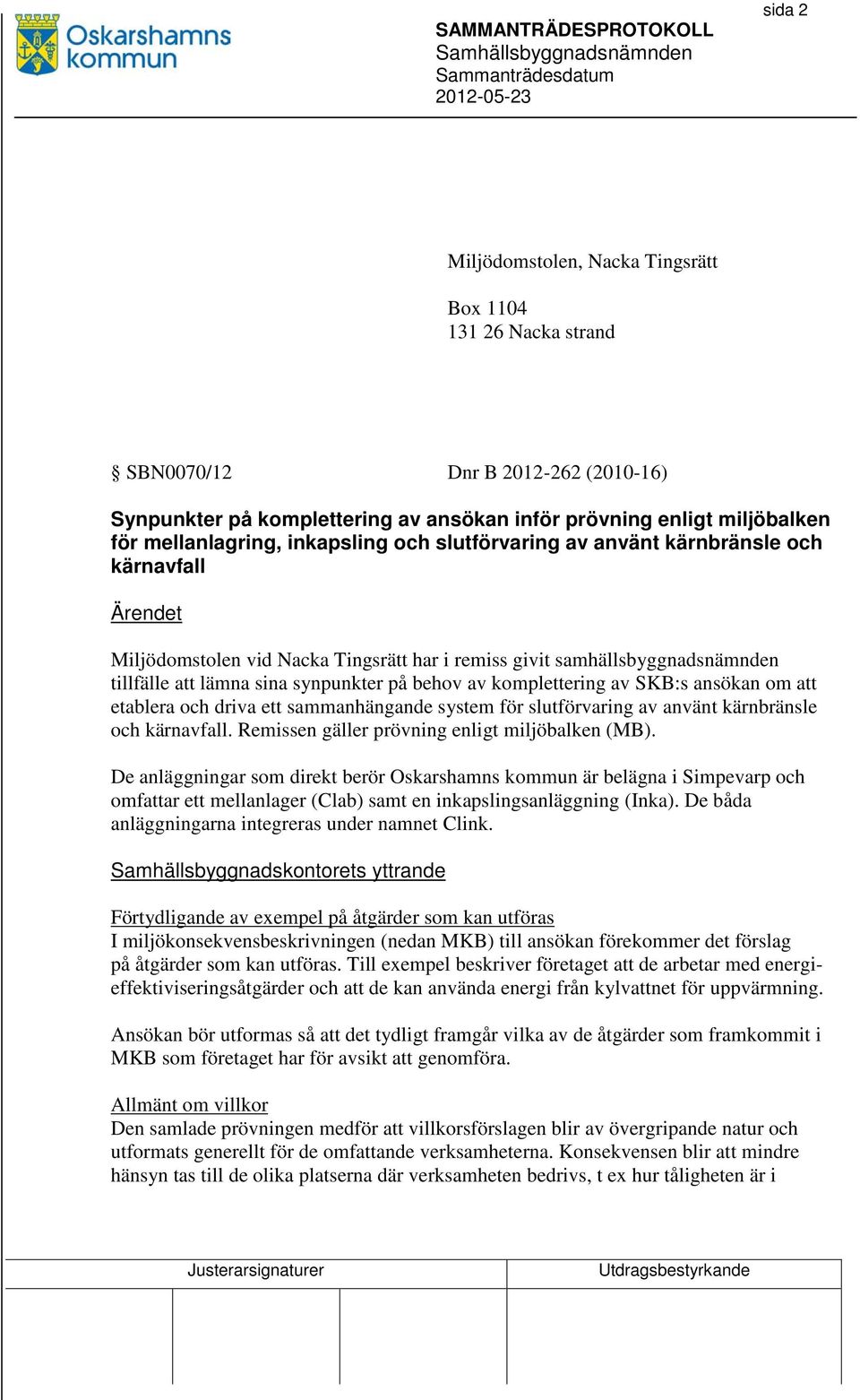 komplettering av SKB:s ansökan om att etablera och driva ett sammanhängande system för slutförvaring av använt kärnbränsle och kärnavfall. Remissen gäller prövning enligt miljöbalken (MB).