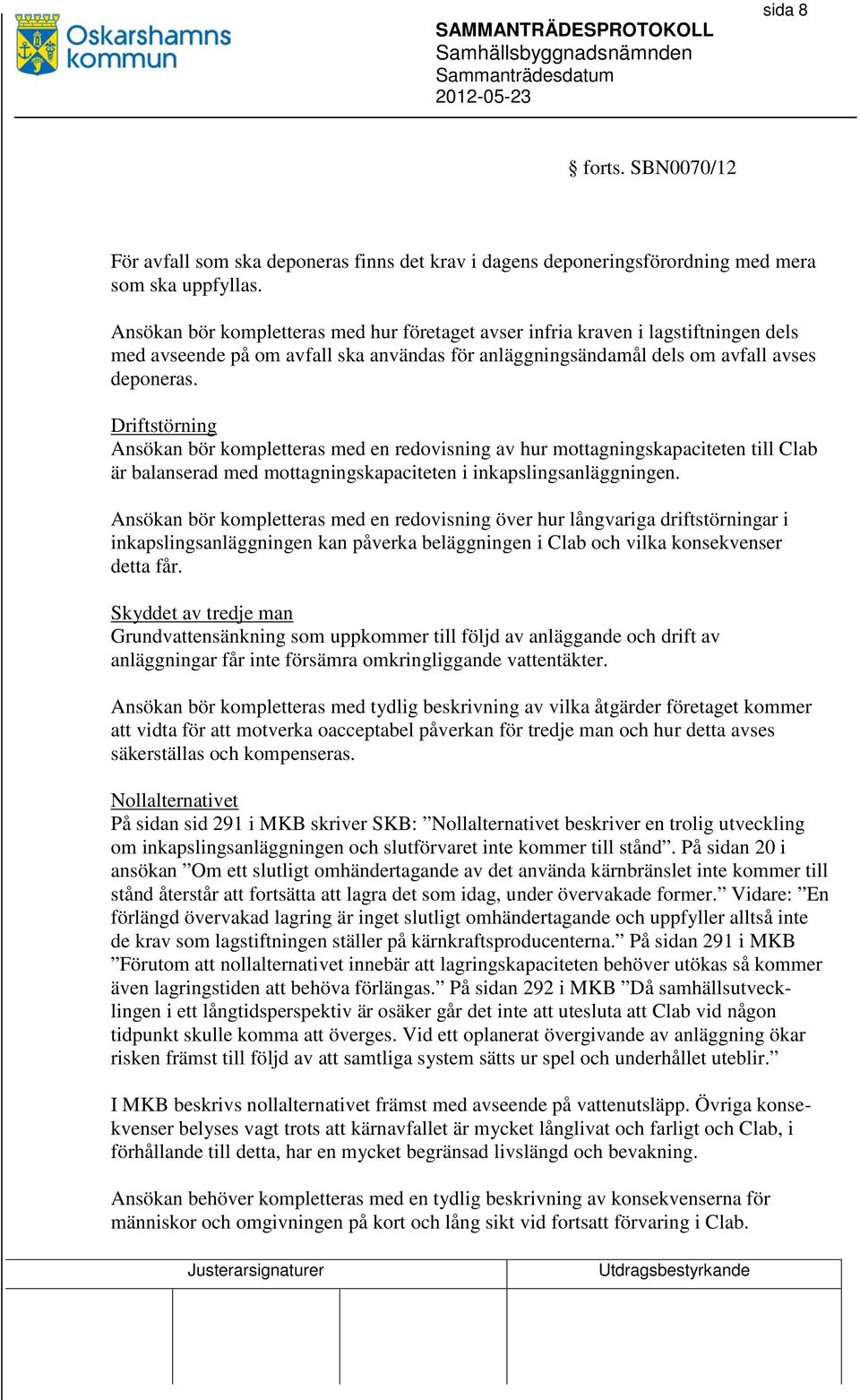 Driftstörning Ansökan bör kompletteras med en redovisning av hur mottagningskapaciteten till Clab är balanserad med mottagningskapaciteten i inkapslingsanläggningen.