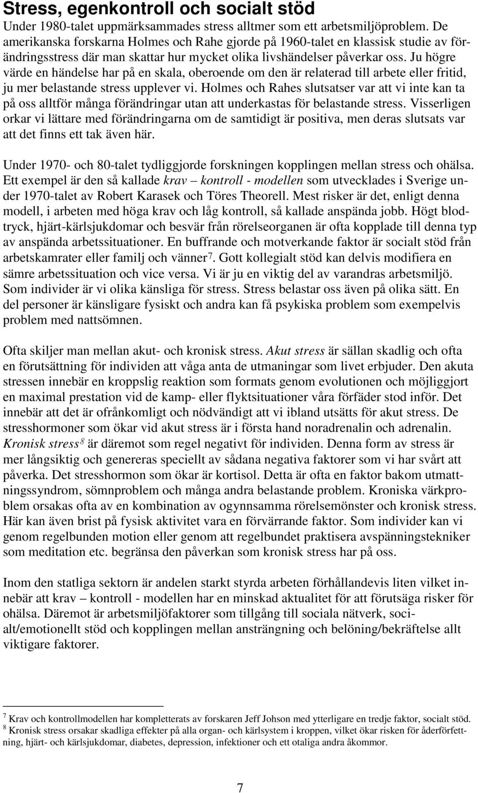 Ju högre värde en händelse har på en skala, oberoende om den är relaterad till arbete eller fritid, ju mer belastande stress upplever vi.