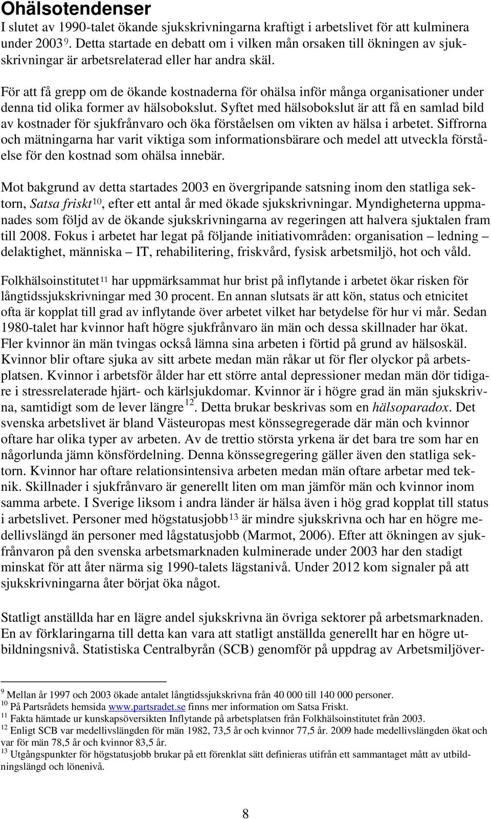 För att få grepp om de ökande kostnaderna för ohälsa inför många organisationer under denna tid olika former av hälsobokslut.