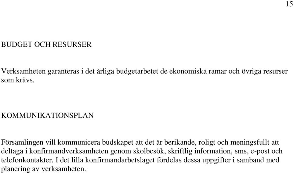 KOMMUNIKATIONSPLAN Församlingen vill kommunicera budskapet att det är berikande, roligt och meningsfullt att