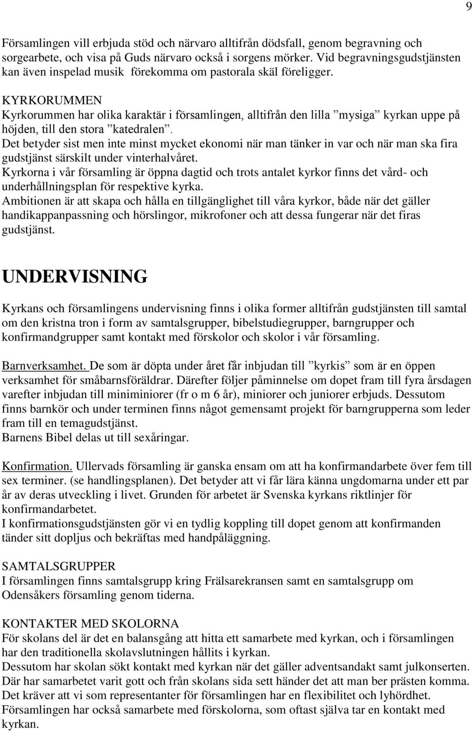 KYRKORUMMEN Kyrkorummen har olika karaktär i församlingen, alltifrån den lilla mysiga kyrkan uppe på höjden, till den stora katedralen.