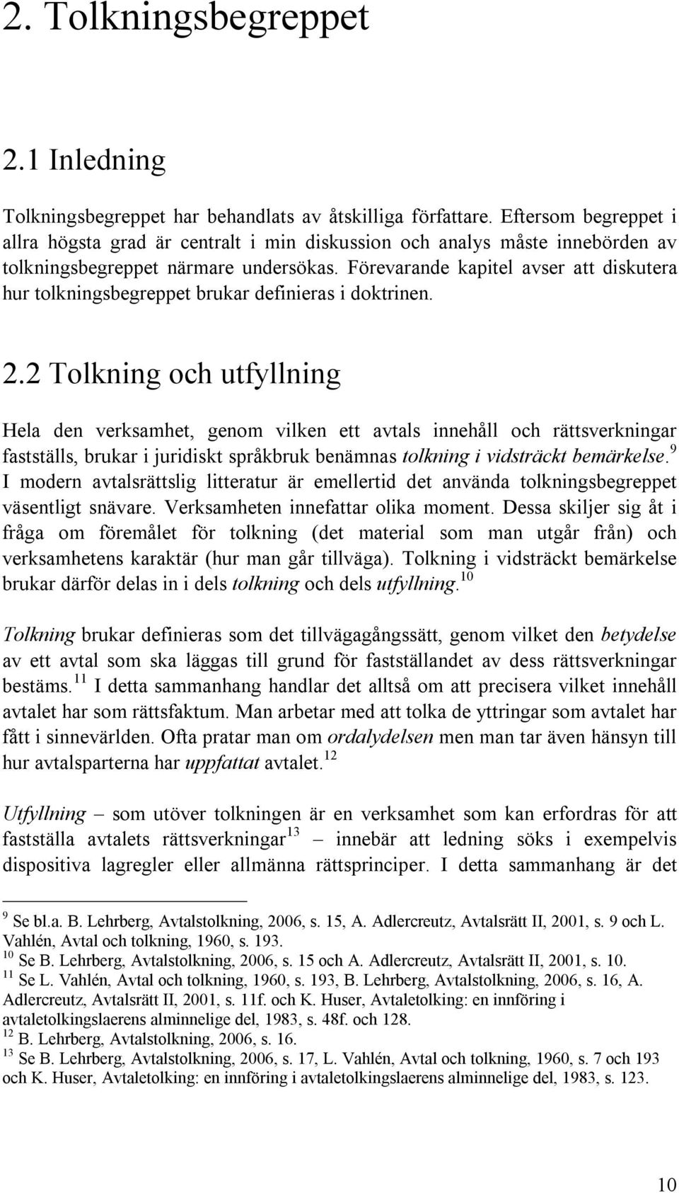 Förevarande kapitel avser att diskutera hur tolkningsbegreppet brukar definieras i doktrinen. 2.