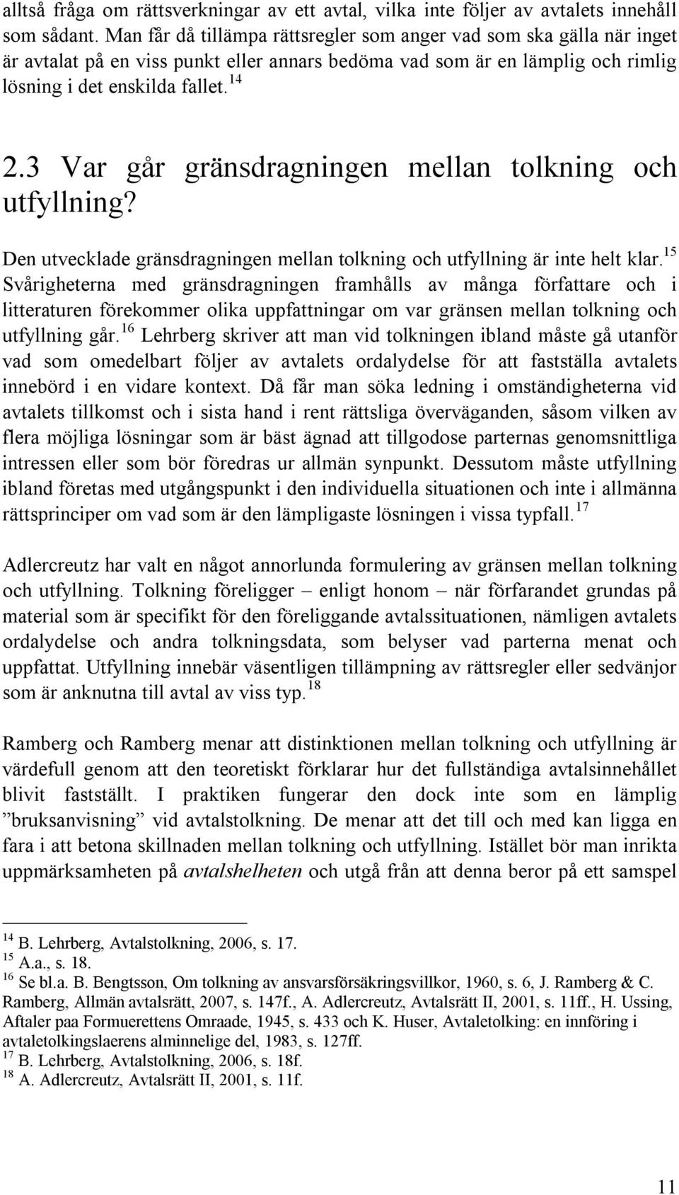 3 Var går gränsdragningen mellan tolkning och utfyllning? Den utvecklade gränsdragningen mellan tolkning och utfyllning är inte helt klar.