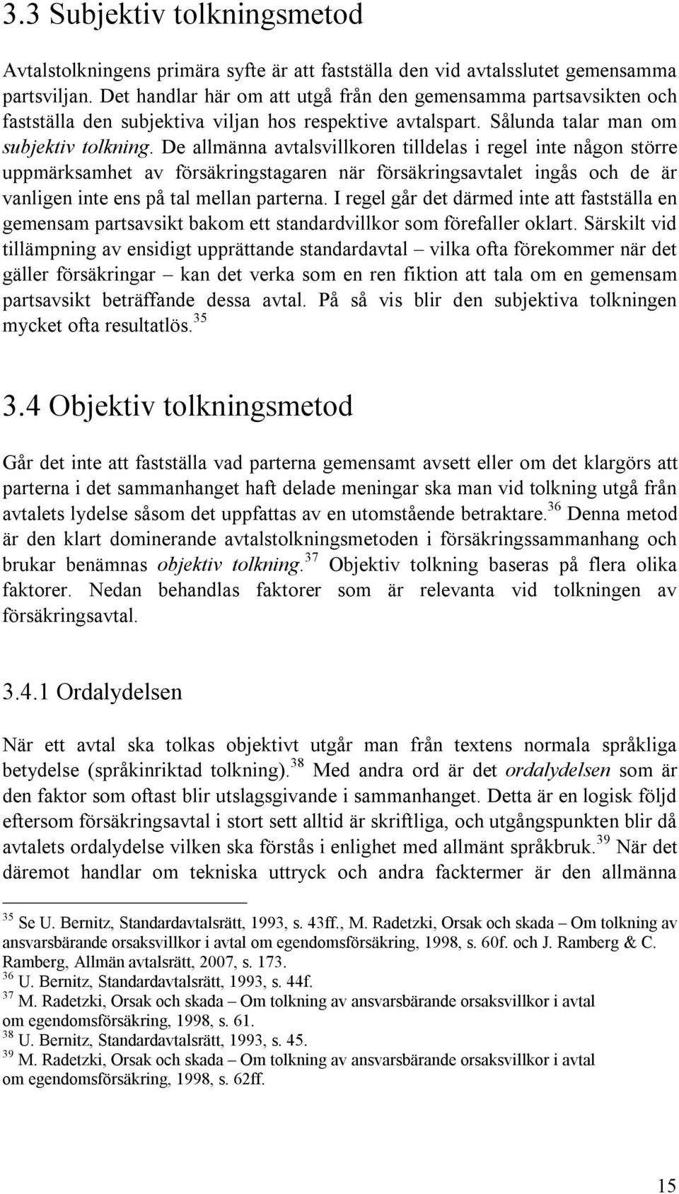 De allmänna avtalsvillkoren tilldelas i regel inte någon större uppmärksamhet av försäkringstagaren när försäkringsavtalet ingås och de är vanligen inte ens på tal mellan parterna.