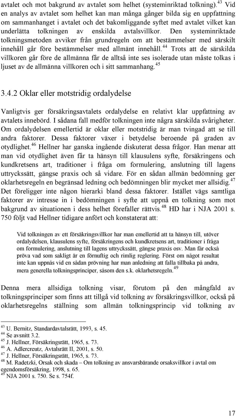 avtalsvillkor. Den systeminriktade tolkningsmetoden avviker från grundregeln om att bestämmelser med särskilt innehåll går före bestämmelser med allmänt innehåll.