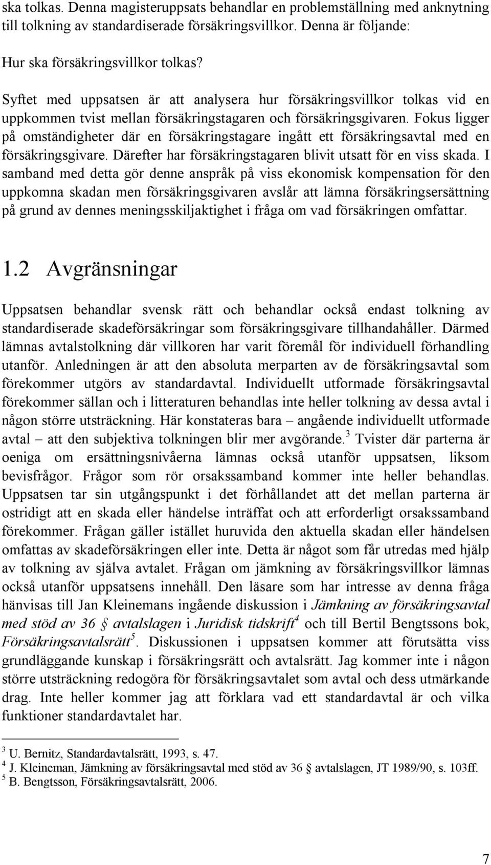 Fokus ligger på omständigheter där en försäkringstagare ingått ett försäkringsavtal med en försäkringsgivare. Därefter har försäkringstagaren blivit utsatt för en viss skada.