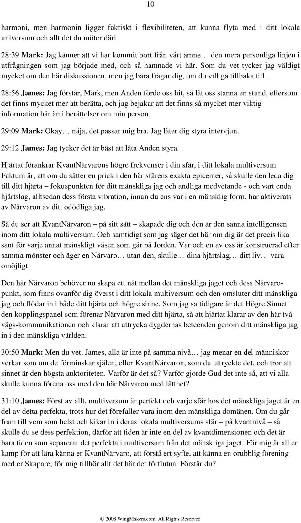 Som du vet tycker jag väldigt mycket om den här diskussionen, men jag bara frågar dig, om du vill gå tillbaka till 28:56 James: Jag förstår, Mark, men Anden förde oss hit, så låt oss stanna en stund,