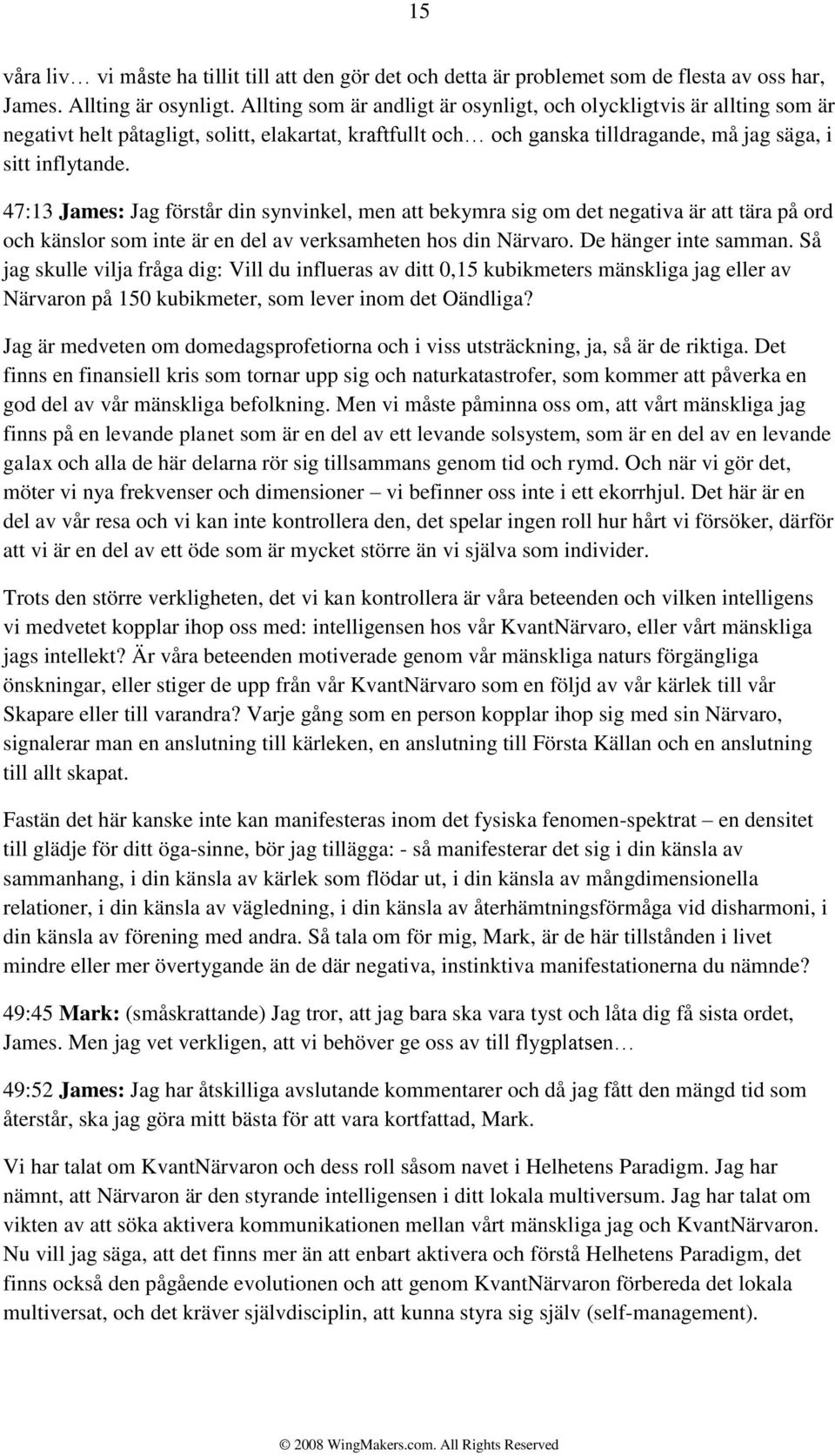 47:13 James: Jag förstår din synvinkel, men att bekymra sig om det negativa är att tära på ord och känslor som inte är en del av verksamheten hos din Närvaro. De hänger inte samman.