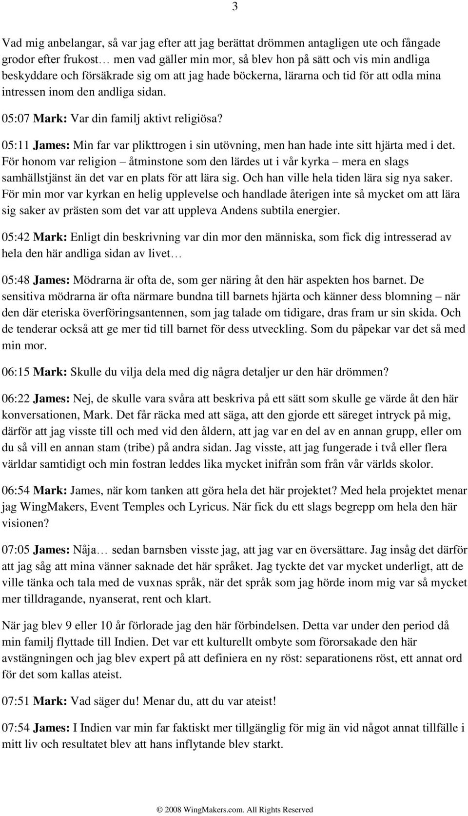 05:11 James: Min far var plikttrogen i sin utövning, men han hade inte sitt hjärta med i det.