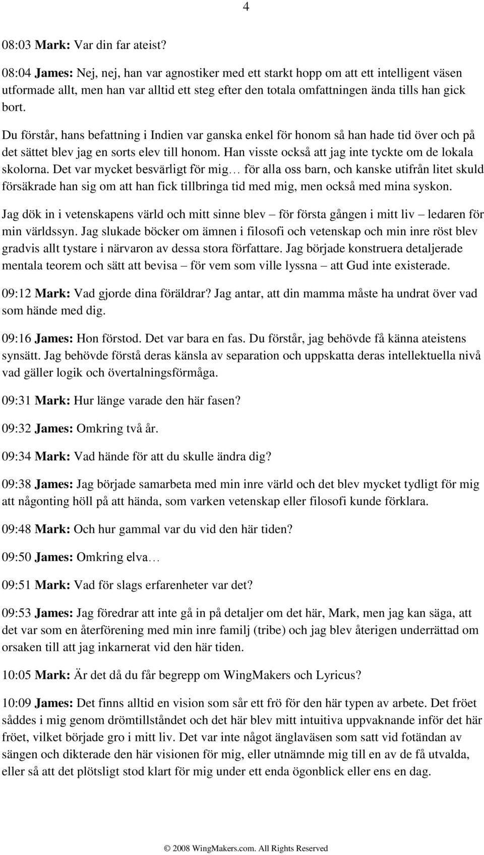 Du förstår, hans befattning i Indien var ganska enkel för honom så han hade tid över och på det sättet blev jag en sorts elev till honom. Han visste också att jag inte tyckte om de lokala skolorna.