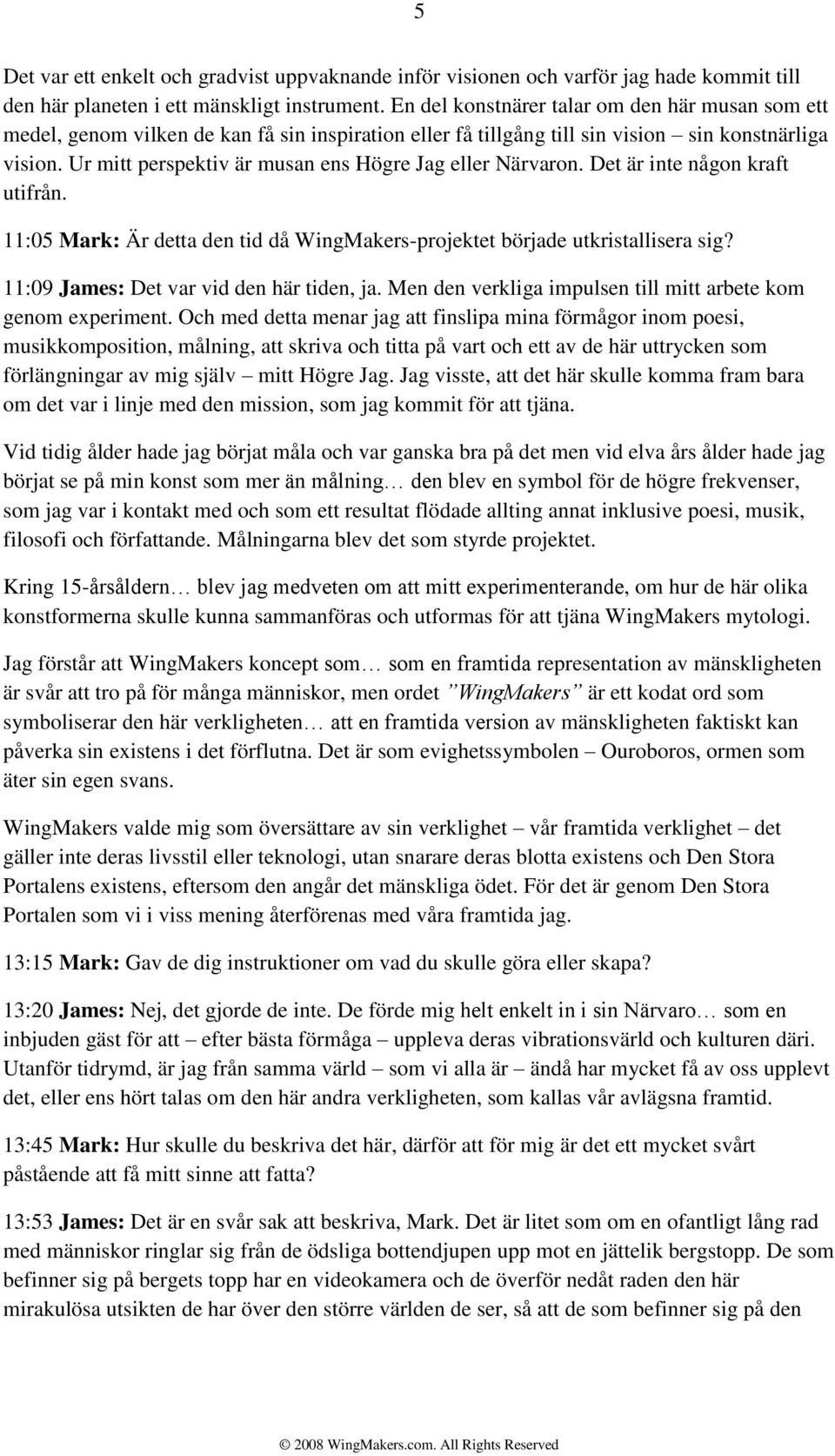 Ur mitt perspektiv är musan ens Högre Jag eller Närvaron. Det är inte någon kraft utifrån. 11:05 Mark: Är detta den tid då WingMakers-projektet började utkristallisera sig?