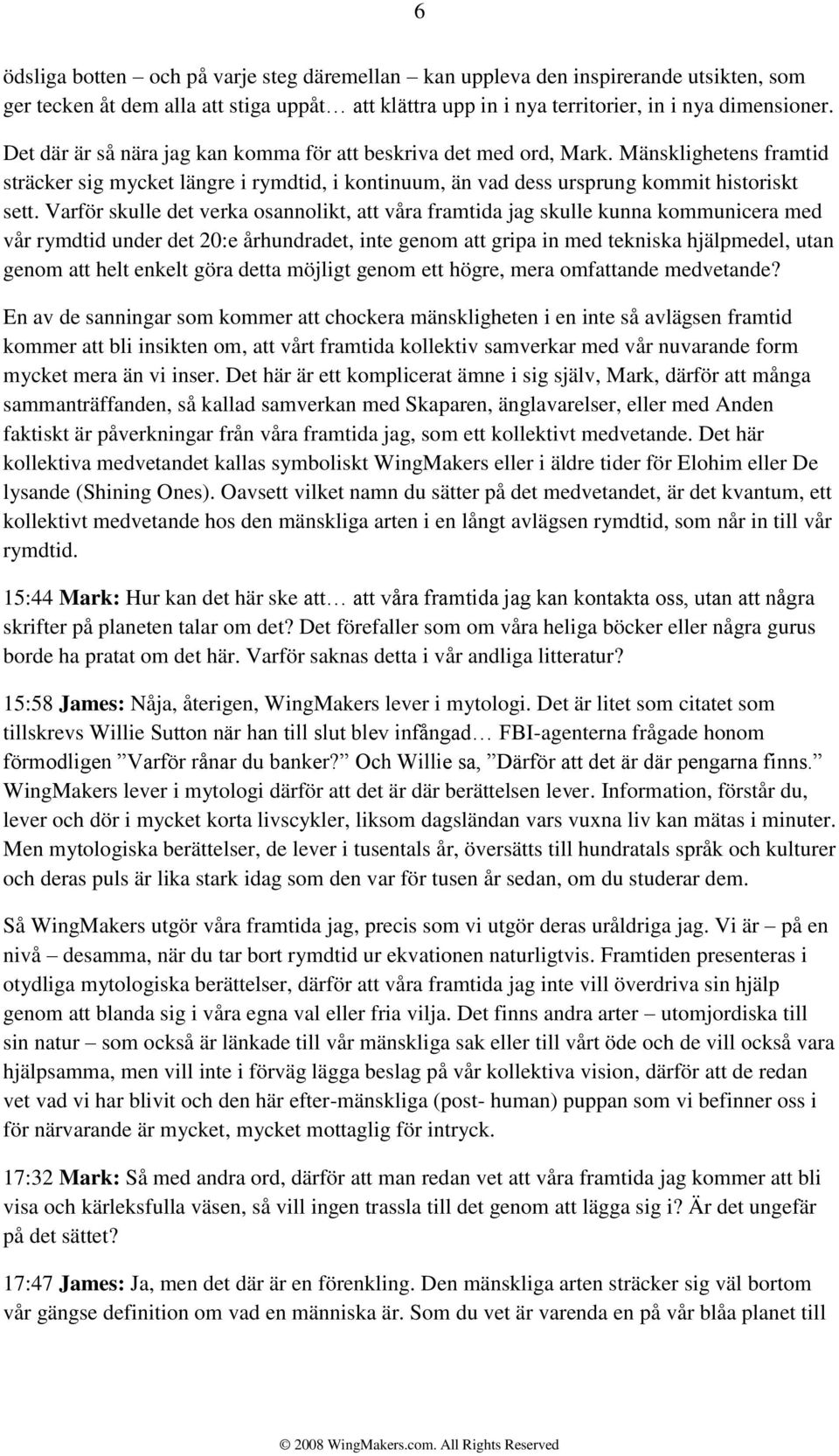 Varför skulle det verka osannolikt, att våra framtida jag skulle kunna kommunicera med vår rymdtid under det 20:e århundradet, inte genom att gripa in med tekniska hjälpmedel, utan genom att helt
