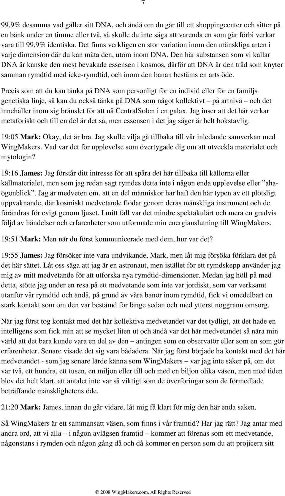 Den här substansen som vi kallar DNA är kanske den mest bevakade essensen i kosmos, därför att DNA är den tråd som knyter samman rymdtid med icke-rymdtid, och inom den banan bestäms en arts öde.
