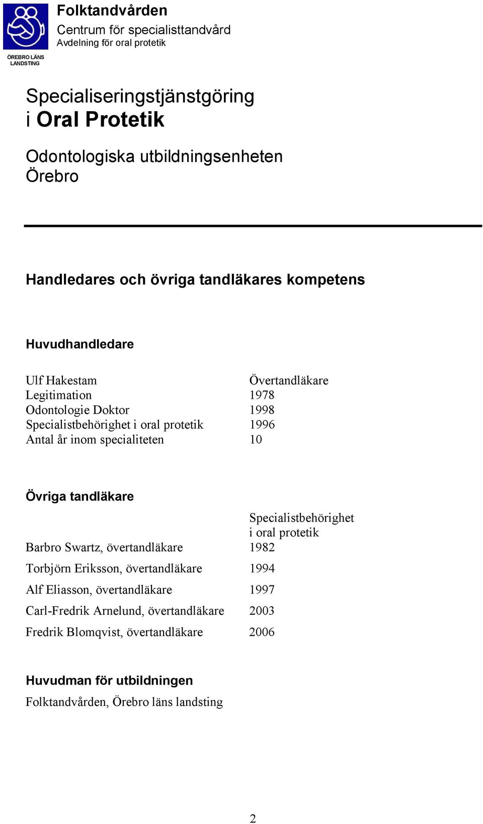 tandläkare Specialistbehörighet i oral protetik Barbro Swartz, övertandläkare 1982 Torbjörn Eriksson, övertandläkare 1994 Alf Eliasson,