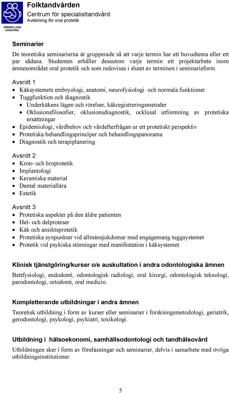 Avsnitt 1 Käksystemets embryologi, anatomi, neurofysiologi och normala funktioner Tuggfunktion och diagnostik Underkäkens lägen och rörelser, käkregistreringsmetoder Oklusionsfilosofier,