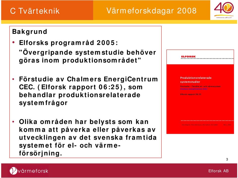 och värmesystem Chalmers EnergiCentrum (CEC) Elforsk rapport 06:25 Olika områden har belysts som kan komma att påverka eller påverkas av