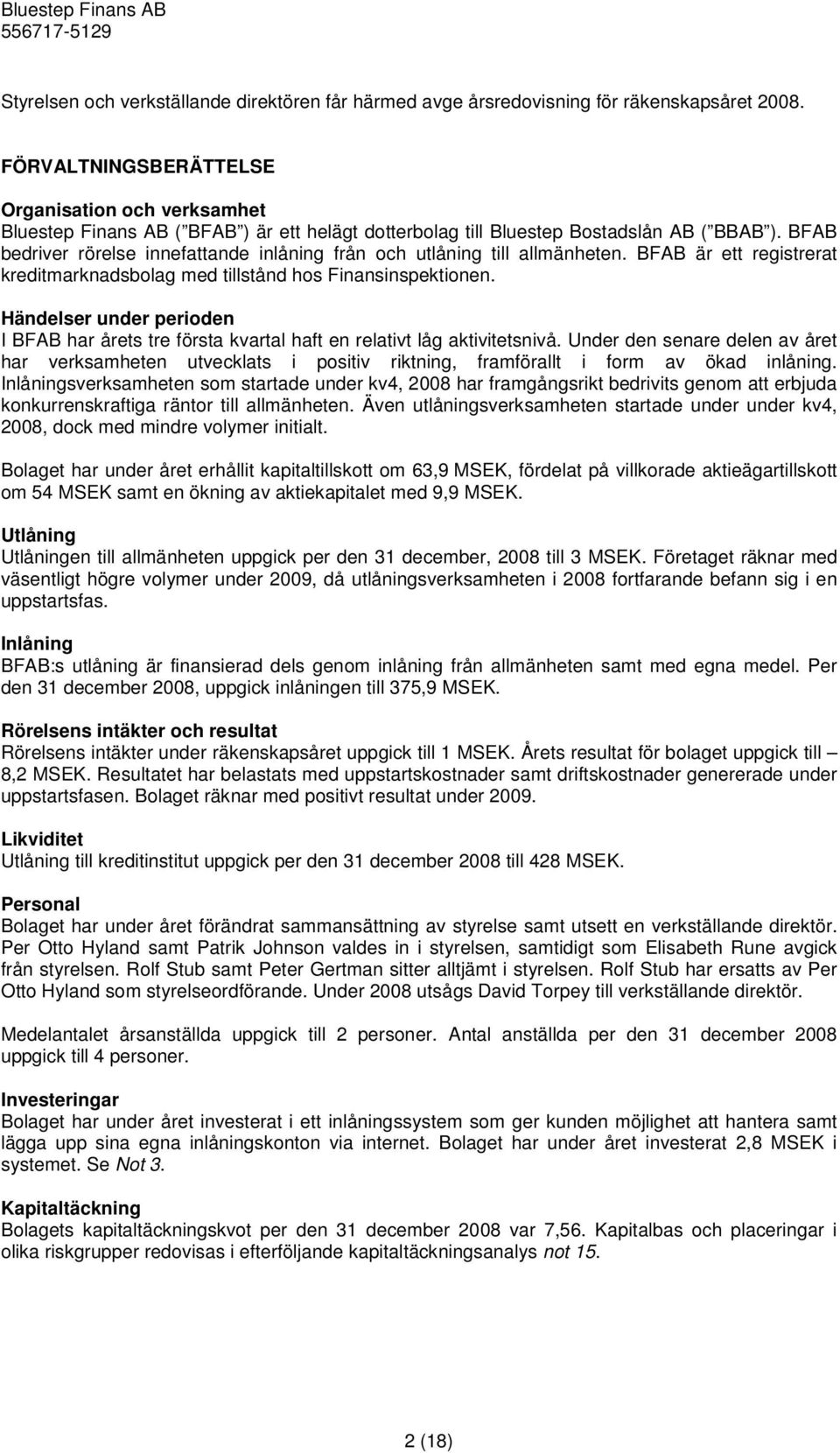 BFAB bedriver rörelse innefattande inlåning från och utlåning till allmänheten. BFAB är ett registrerat kreditmarknadsbolag med tillstånd hos Finansinspektionen.