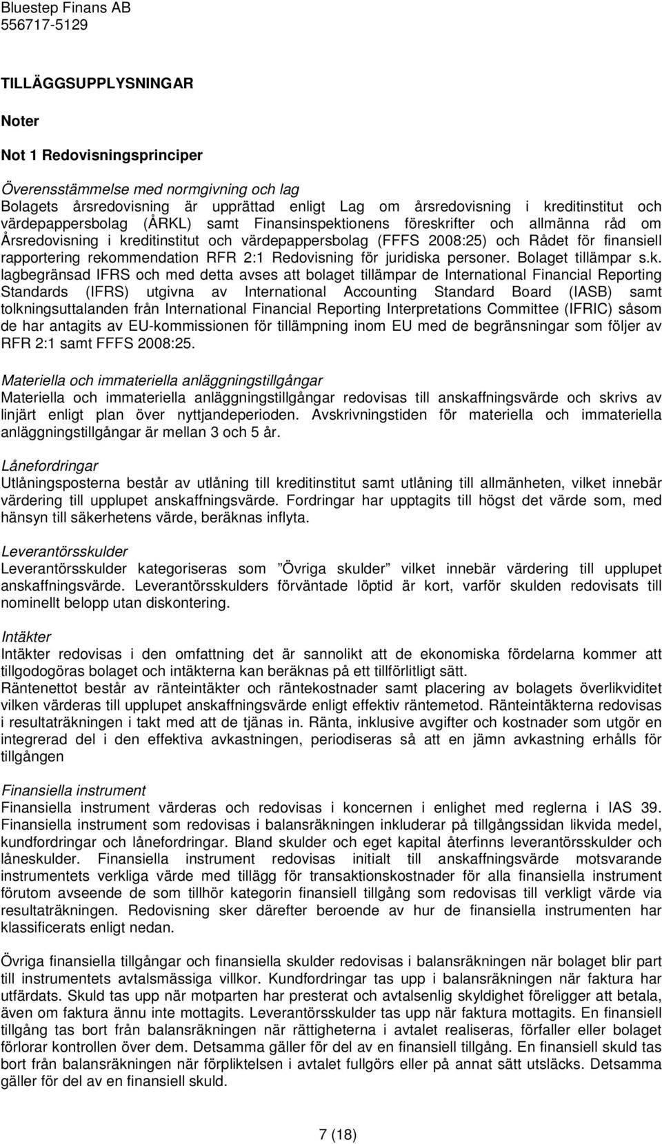 rekommendation RFR 2:1 Redovisning för juridiska personer. Bolaget tillämpar s.k. lagbegränsad IFRS och med detta avses att bolaget tillämpar de International Financial Reporting Standards (IFRS)