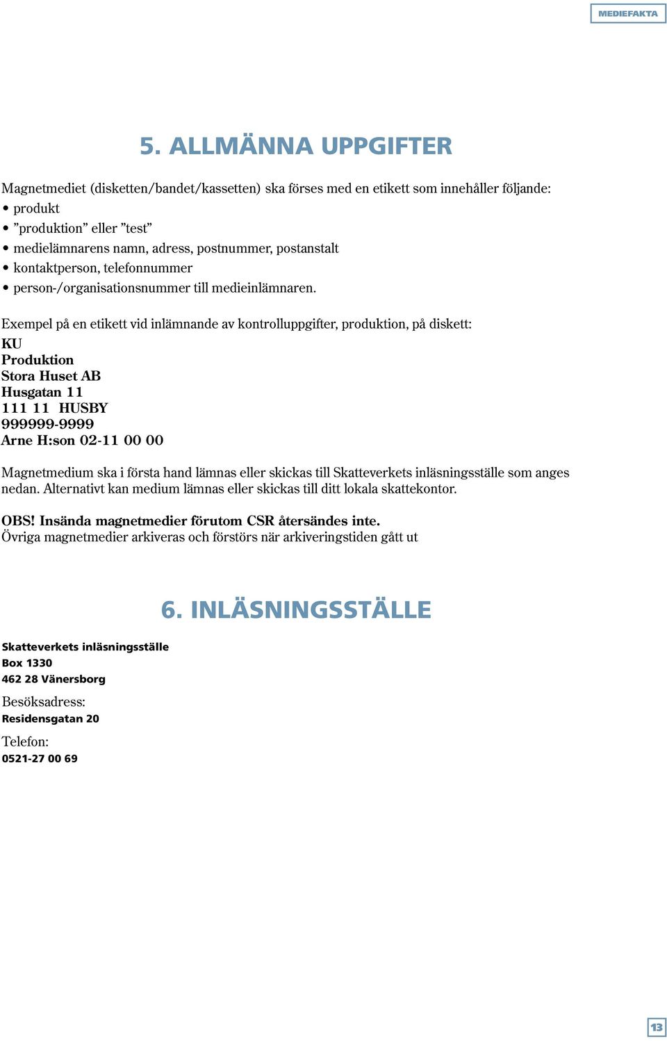 Exempel på en etikett vid inlämnande av kontrolluppgifter, produktion, på diskett: KU Produktion Stora Huset AB Husgatan 11 111 11 HUSBY 999999-9999 Arne H:son 02-11 00 00 Magnetmedium ska i första