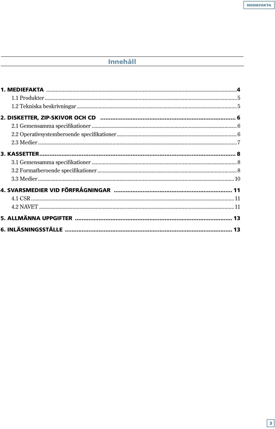 KASSETTER... 8 3.1 Gemensamma specifikationer...8 3.2 Formatberoende specifikationer...8 3.3 Medier...10 4.