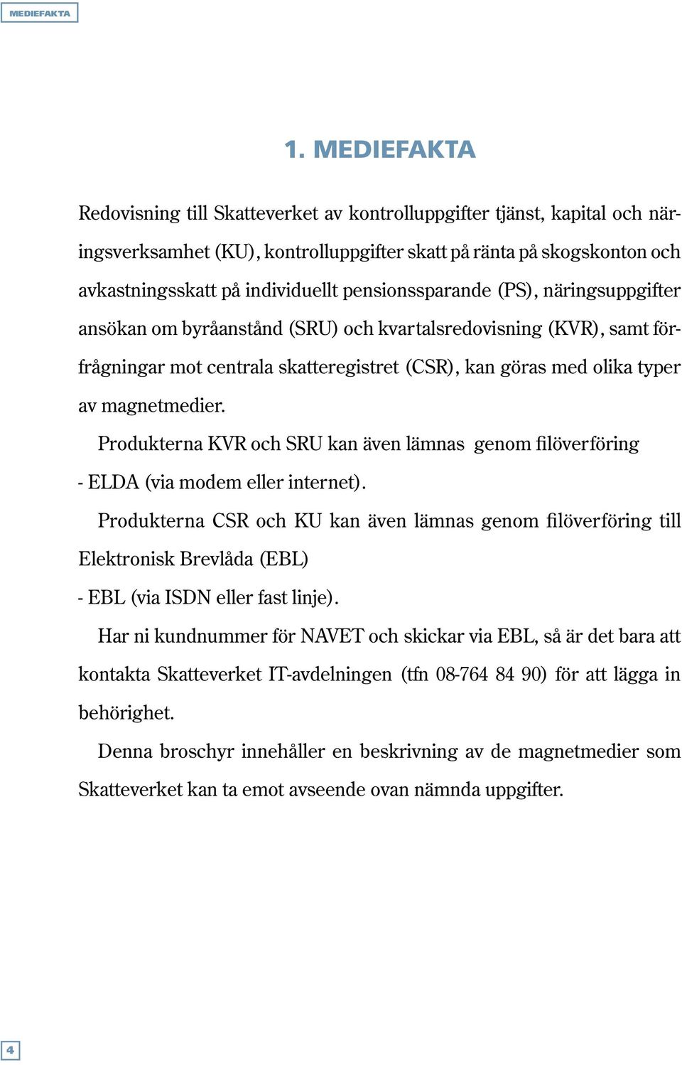 Produkterna KVR och SRU kan även lämnas genom filöverföring - ELDA (via modem eller internet).