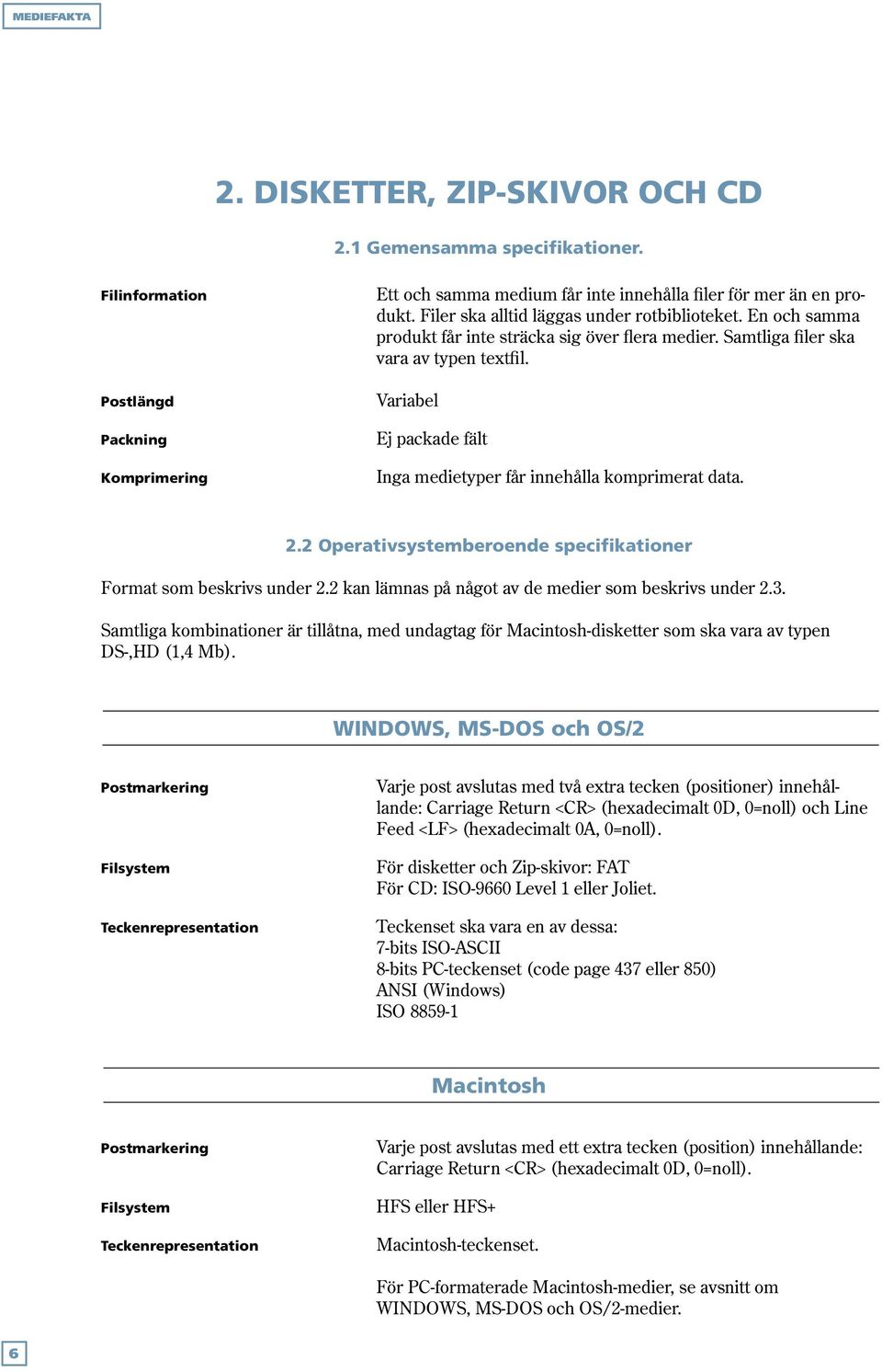 Variabel Ej packade fält Inga medietyper får innehålla komprimerat data. 2.2 Operativsystemberoende specifikationer Format som beskrivs under 2.2 kan lämnas på något av de medier som beskrivs under 2.