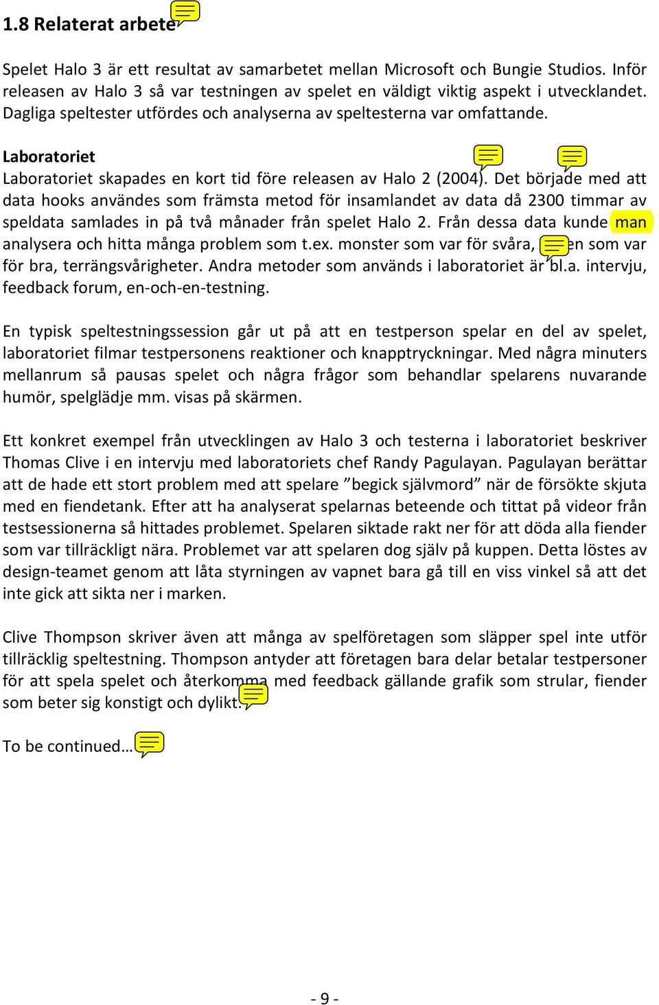 Det började med att data hooks användes som främsta metod för insamlandet av data då 2300 timmar av speldata samlades in på två månader från spelet Halo 2.