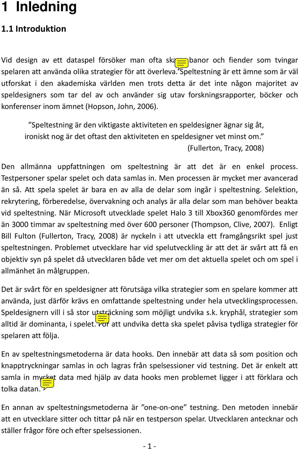 och konferenser inom ämnet (Hopson, John, 2006). Speltestning är den viktigaste aktiviteten en speldesigner ägnar sig åt, ironiskt nog är det oftast den aktiviteten en speldesigner vet minst om.