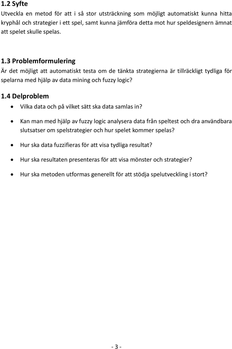 Kan man med hjälp av fuzzy logic analysera data från speltest och dra användbara slutsatser om spelstrategier och hur spelet kommer spelas? Hur ska data fuzzifieras för att visa tydliga resultat?