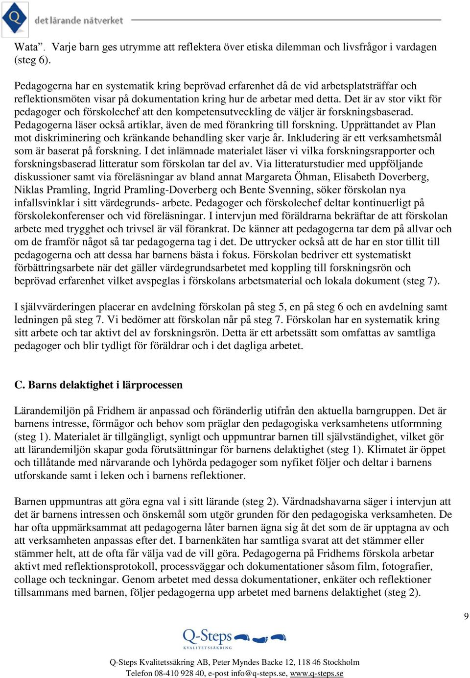 Det är av stor vikt för pedagoger och förskolechef att den kompetensutveckling de väljer är forskningsbaserad. Pedagogerna läser också artiklar, även de med förankring till forskning.