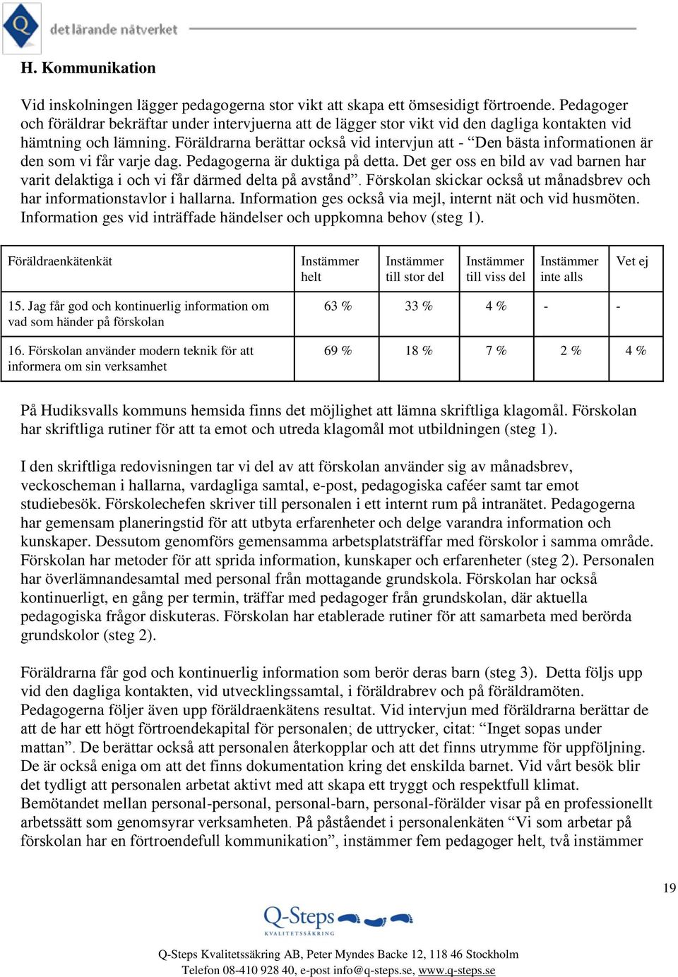 Föräldrarna berättar också vid intervjun att - Den bästa informationen är den som vi får varje dag. Pedagogerna är duktiga på detta.