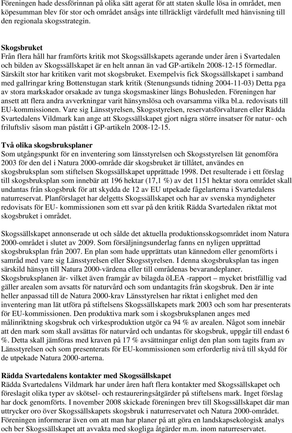 Skogsbruket Från flera håll har framförts kritik mot Skogssällskapets agerande under åren i Svartedalen och bilden av Skogssällskapet är en helt annan än vad GP-artikeln 2008-12-15 förmedlar.
