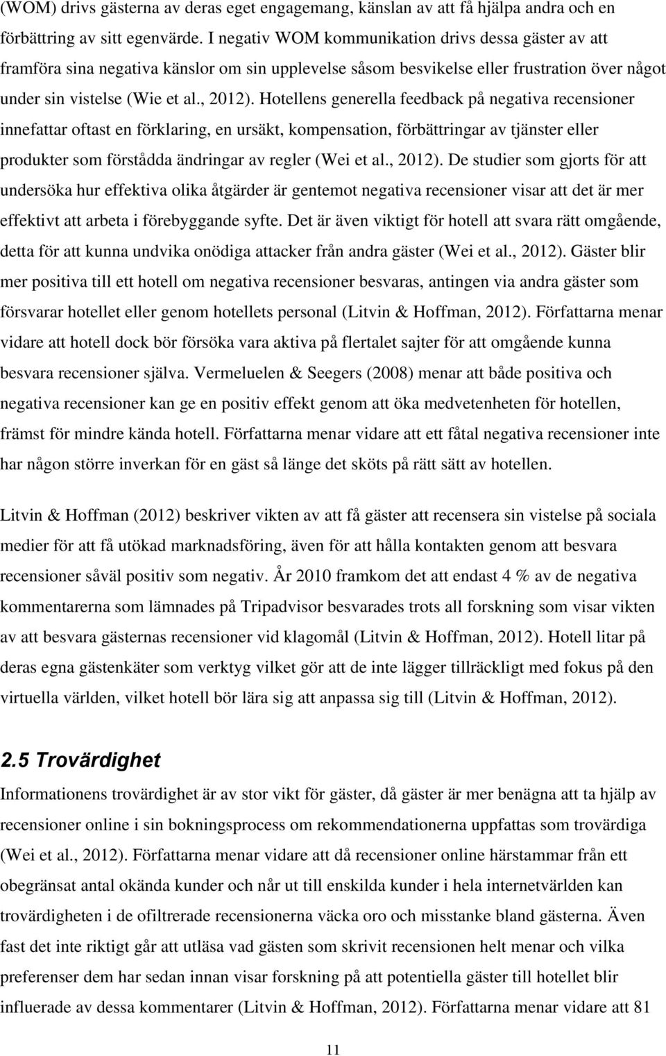 Hotellens generella feedback på negativa recensioner innefattar oftast en förklaring, en ursäkt, kompensation, förbättringar av tjänster eller produkter som förstådda ändringar av regler (Wei et al.