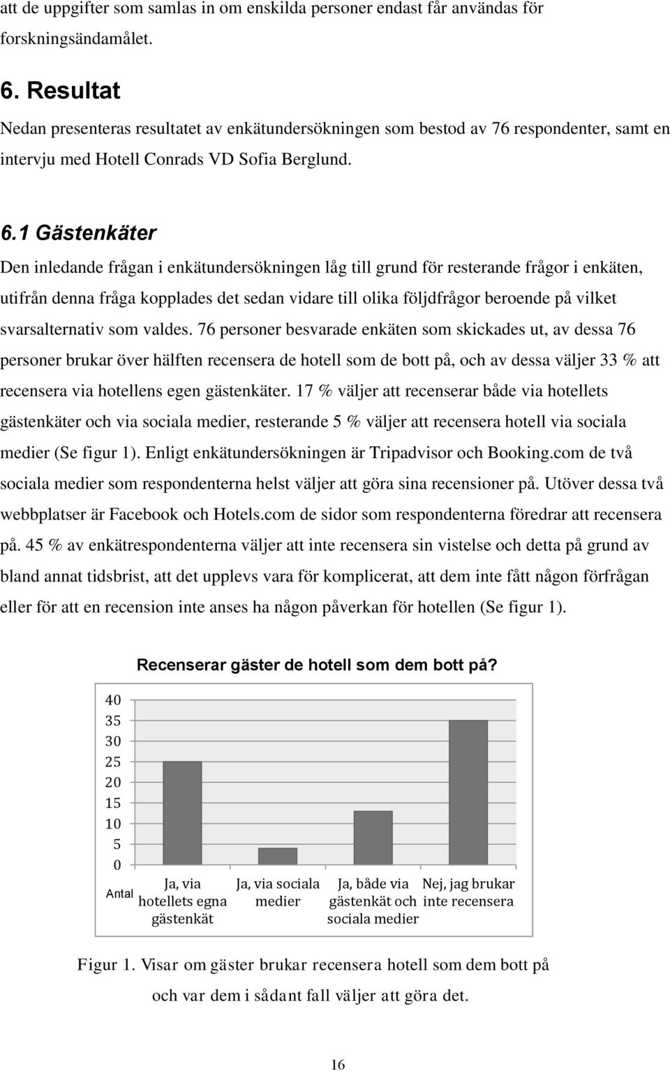 1 Gästenkäter Den inledande frågan i enkätundersökningen låg till grund för resterande frågor i enkäten, utifrån denna fråga kopplades det sedan vidare till olika följdfrågor beroende på vilket