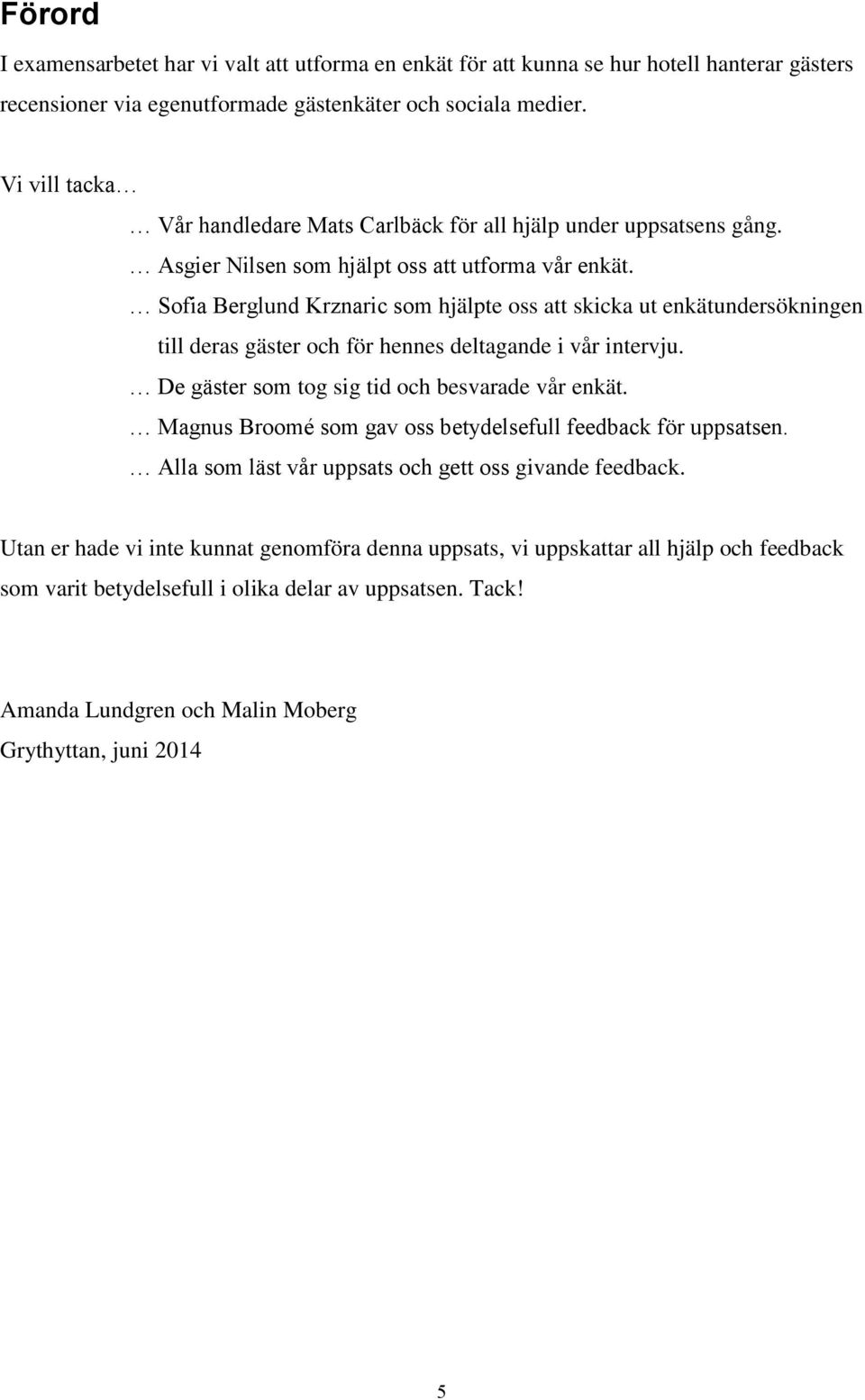 Sofia Berglund Krznaric som hjälpte oss att skicka ut enkätundersökningen till deras gäster och för hennes deltagande i vår intervju. De gäster som tog sig tid och besvarade vår enkät.