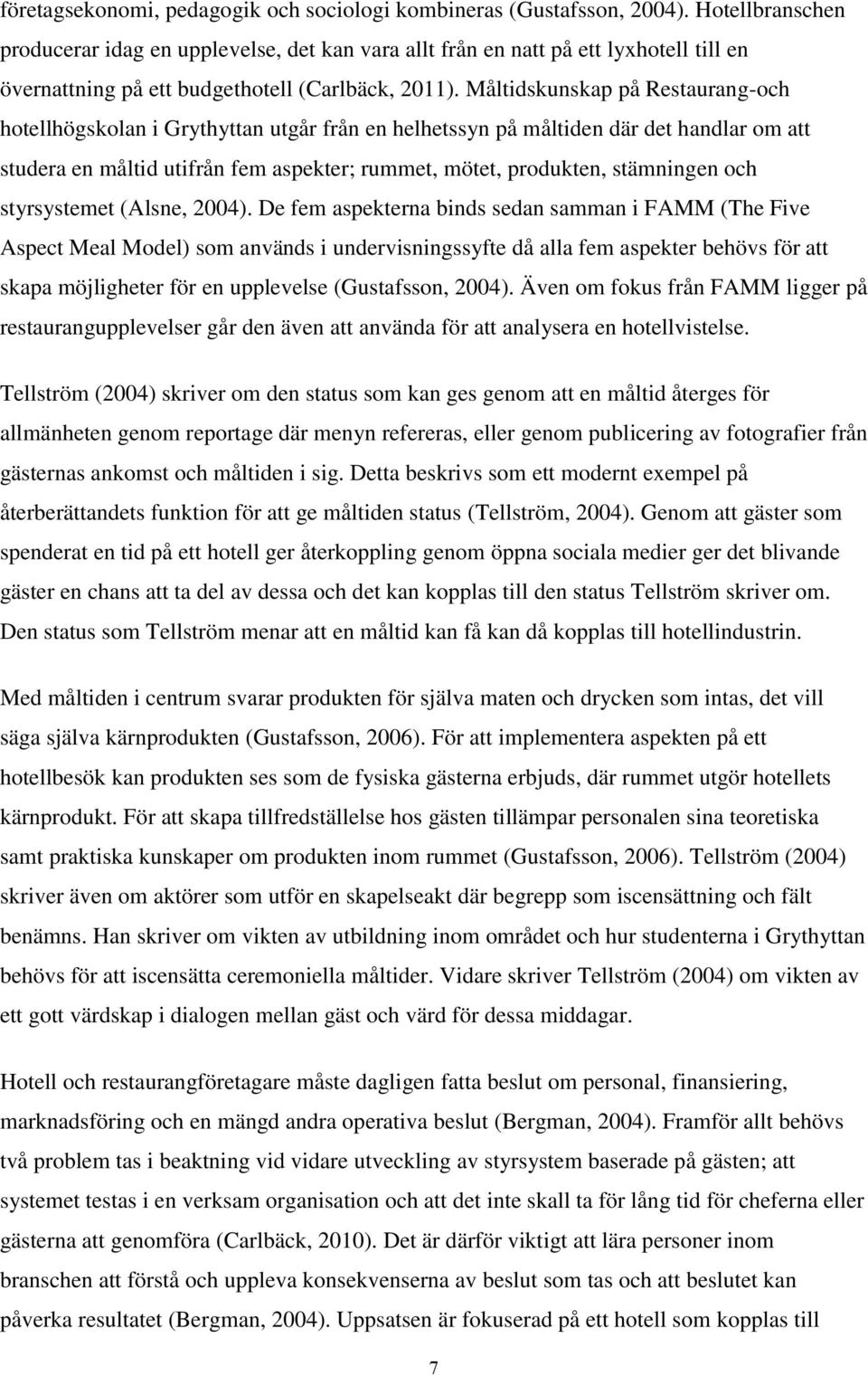 Måltidskunskap på Restaurang-och hotellhögskolan i Grythyttan utgår från en helhetssyn på måltiden där det handlar om att studera en måltid utifrån fem aspekter; rummet, mötet, produkten, stämningen