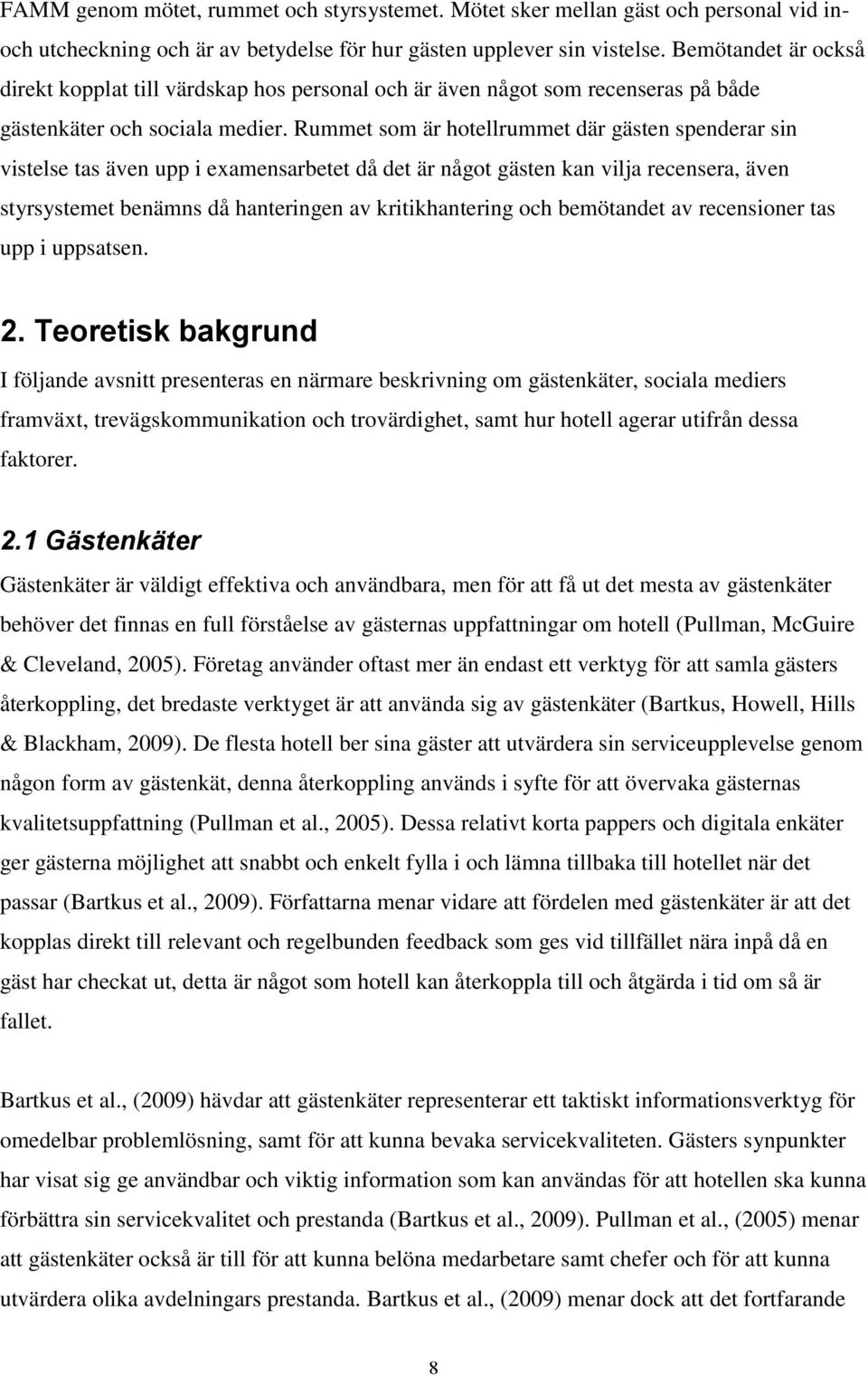 Rummet som är hotellrummet där gästen spenderar sin vistelse tas även upp i examensarbetet då det är något gästen kan vilja recensera, även styrsystemet benämns då hanteringen av kritikhantering och