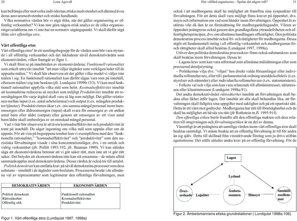 Vi kan inte göra någon etisk analys av de olika organiseringsvariablerna om vi inte har en normativ utgångspunkt. Vi skall därför utgå ifrån vårt offentliga etos.