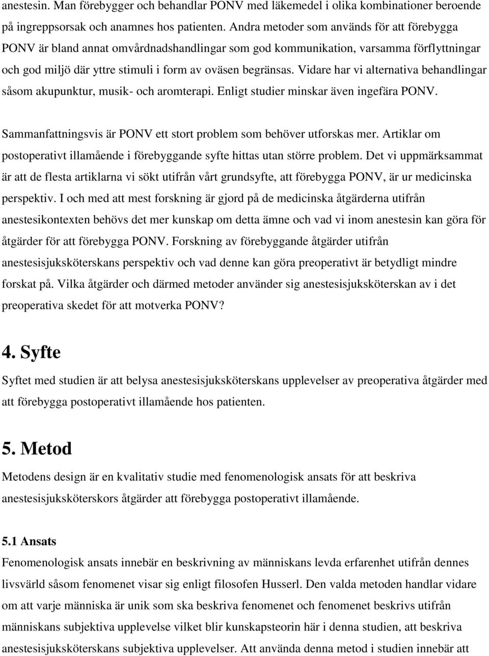 Vidare har vi alternativa behandlingar såsom akupunktur, musik- och aromterapi. Enligt studier minskar även ingefära PONV. Sammanfattningsvis är PONV ett stort problem som behöver utforskas mer.